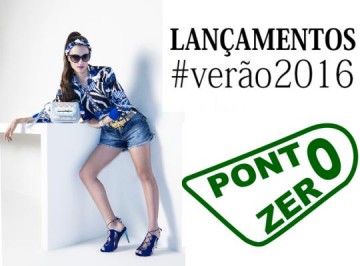 Ponto Zero apresenta os ltimos lanamentos da coleo Primavera-Vero 2016